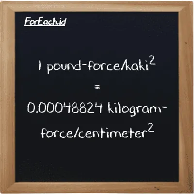 1 pound-force/kaki<sup>2</sup> setara dengan 0.00048824 kilogram-force/centimeter<sup>2</sup> (1 lbf/ft<sup>2</sup> setara dengan 0.00048824 kgf/cm<sup>2</sup>)